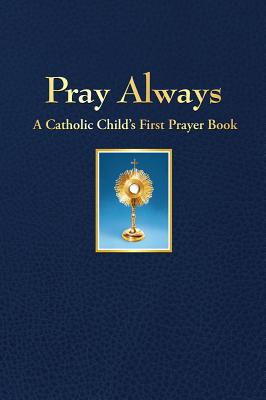 Pray Always: A Catholic Child's First Prayer Book - Gallagher, Conor (Compiled by)