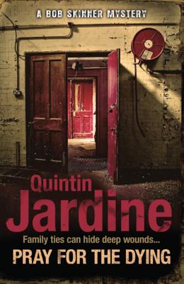 Pray for the Dying (Bob Skinner series, Book 23): An intricate and thrilling Scottish mystery - Jardine, Quintin