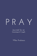 Pray: Journals for an Imminent Crash