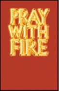 Pray with Fire: Interceding in the Spirit