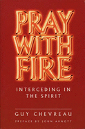 Pray with Fire: Interceding in the Spirit