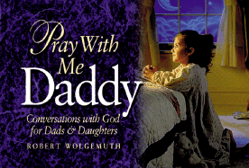 Pray with Me Daddy: Conversations with God for Dads and Daughters - Wolgemuth, Robert