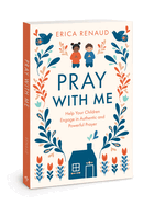 Pray with Me: Help Your Children Engage in Authentic and Powerful Prayer