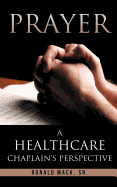 Prayer: A Healthcare Chaplain's Perspective - Mack, Ronald, Sr.