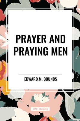 Prayer and Praying Men - Bounds, Edward M