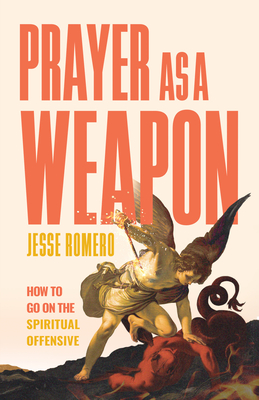 Prayer as a Weapon: How to Go on the Spiritual Offensive - Romero, Jesse
