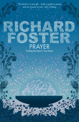 Prayer: Finding the Heart's True Home - Foster, Richard