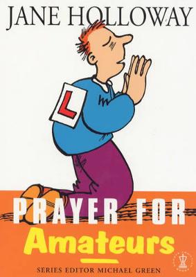 Prayer for Amateurs - Holloway, Cynthia, and Holloway, Jane, and Green, Michael (Editor)