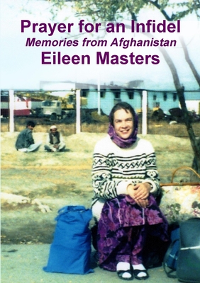 Prayer for an Infidel: Memories from Afghanistan - Masters, Eileen