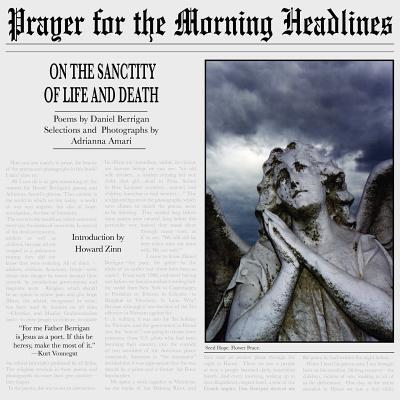 Prayer for the Morning Headlines: On the Sanctity of Life and Death - Berrigan, Daniel, and Amari, Adrianna (Photographer), and Zinn, Howard, Ph.D. (Introduction by)