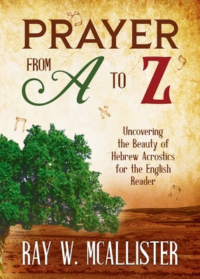 Prayer from A to Z: Uncovering the Beauty of Hebrew Acrostics for the English Reader - McAllister, Ray W