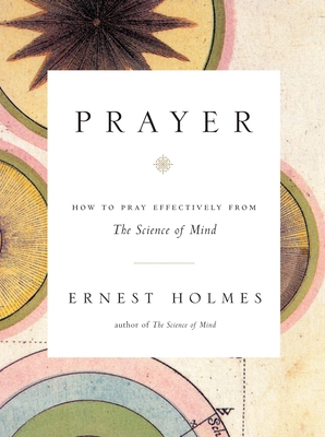 Prayer: How to Pray Effectively from the Science of Mind - Holmes, Ernest