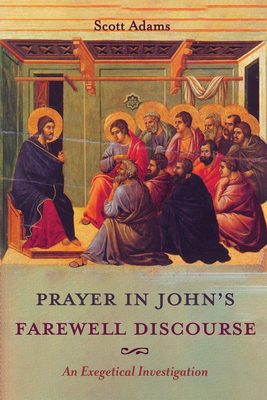 Prayer in John's Farewell Discourse - Adams, Scott