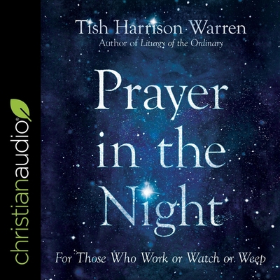 Prayer in the Night: For Those Who Work or Watch or Weep - Warren, Tish Harrison, and Zimmerman, Sarah (Read by)
