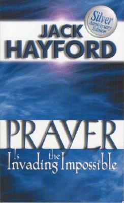 Prayer is Invading the Impossible - Hayford, Jack W, Dr.