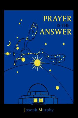 Prayer Is the Answer - Murphy, Joseph, Dr.