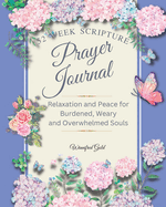 Prayer Journal: 52 week Relaxation and Peace for Burdened, Weary and Overwhelmed Souls: 52 week Relaxation and Peace for Burdened, Weary and Overwhelmed Souls