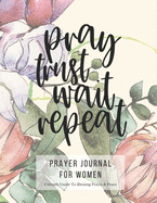 Prayer Journal For Women: 3 Month Guided Notebook Diary To Blessing, Praice & Peace. Christian Bible Verse Quote Cover: Pray Trust Wait Repeat 8.5 x 11 Large Size (17.54 x 11.25 inch)