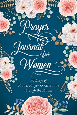 Prayer Journal for Women: 90 Days of Praise, Prayer & Gratitude through the Psalms - Raphael, Sandra