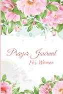 Prayer Journal for Women: A Daily Guide To Prayer, Praise and Thanks, Scripture, Devotional and Guided Prayer Journal For Women