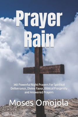 Prayer Rain: 340 Powerful Night Prayers For Spiritual Deliverance, Divine Favor, Biblical Prosperity and Answered Prayers - Omojola, Moses