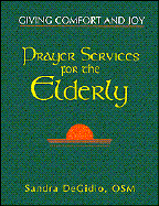 Prayer Services for the Elderly: Giving Comfort and Joy - Degidio, Sandra, Osm