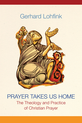 Prayer Takes Us Home: The Theology and Practice of Christian Prayer - Lohfink, Gerhard, and Maloney, Linda M (Translated by)