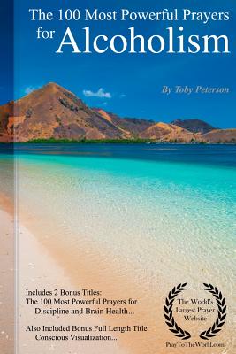 Prayer the 100 Most Powerful Prayers for Alcoholism - Including 2 Bonus Books to Pray for Discipline & Brain Health - Also Included Conscious Visualization - Peterson, Toby