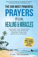 Prayer the 500 Most Powerful Prayers for Healing & Miracles: Includes Life Changing Prayers for Warrior, Evening, Healing, Miracle & Surgery