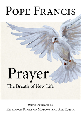 Prayer: The Breath of New Life - Pope Francis, and Patriarch Kirill of Moscow and All Russia (Preface by)