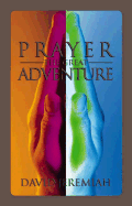 Prayer, the Great Adventure - Jeremiah, David, Dr.