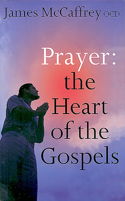 Prayer: The Heart of the Gospels - McCaffrey, James