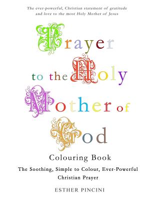 Prayer to the Holy Mother of God Colouring Book: The Soothing, Simple to Colour, Ever-Powerful Christian Prayer - Pincini, Esther