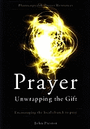 Prayer: Unwrapping the Gift: Encouraging the Local Church to Pray