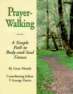 Prayer Walking: A Simple Path to Body and Soul Fitness - Mundy, Linus, and Harris, T George (Editor)