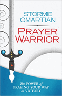 Prayer Warrior: The Power of Praying Your Way to Victory