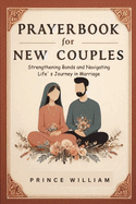 Prayerbook for New Couples: Strengthening Bonds and Navigating Life' s Journey in Marriage