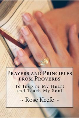 Prayers and Principles from Proverbs: To Inspire My Heart and Teach My Soul - Keefe, Rose