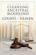 Prayers for Cleansing Ancestral Bloodlines in the Courts of Heaven: 2nd Edition