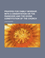 Prayers for Family Worship, with a Dissertation on the Passover and the Divine Constitution of the Church