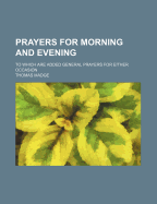 Prayers for Morning and Evening: To Which Are Added General Prayers for Either Occasion