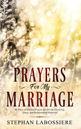 Prayers for My Marriage: 40 Days of Guided Prayer for Divine Covering, Grace, and Relationship Renewal