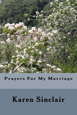 Prayers for My Marriage: This Book Is a Collection of Prayers Written Down Over Time for My Marriage. - Sinclair, Karen