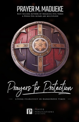 Prayers for Protection: God's Shield of Protection: Living Fearlessly in Dangerous Times - Madueke, Prayer M