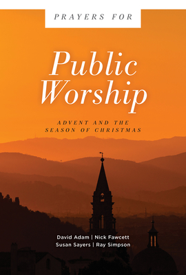 Prayers for Public Worship: Advent and the Season of Christmas - Adam, David, and Fawcett, Nick, and Sayers, Susan