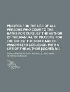 Prayers for the Use of All Persons Who Come to the Baths for Cure, by the Author of the Manual of Prayers, for the Use of the Scholars of Winchester C