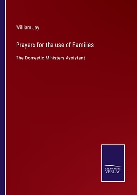 Prayers for the use of Families: The Domestic Ministers Assistant - Jay, William