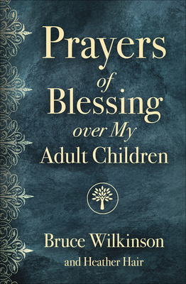 Prayers of Blessing Over My Adult Children - Wilkinson, Bruce, and Hair, Heather