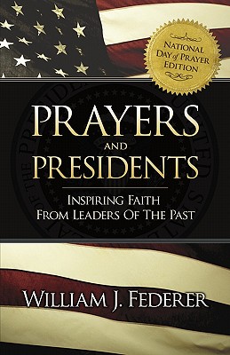 Prayers & Presidents - Inspiring Faith from Leaders of the Past - Federer, William J (Compiled by)