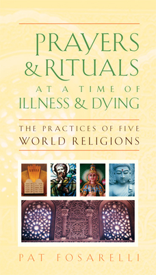 Prayers & Rituals at a Time of Illness & Dying: The Practices of Five World Religions - Fosarelli, Patricia, MD